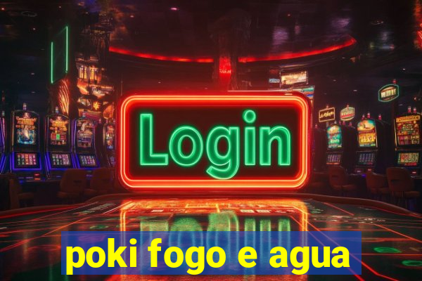 poki fogo e agua